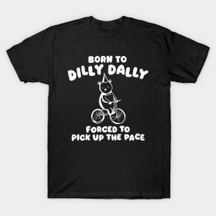 Born to Dilly Dally Forced to Pick Up The Face T-Shirt